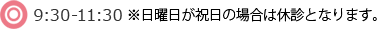◎9：30-11：30日曜日が祝日の場合は休診となります。