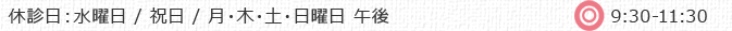 休診日:水曜日 / 祝日 / 月・木・土・日曜日 午後 ◎9:30-11:30
